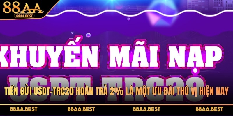 Khuyến mãi nạp tiền bằng USDT hoàn trả 2% tại nhà cái 88AA 2 khuyến mãi nạp tiền bằng USDT là một ưu đãi thú vị hiện nay